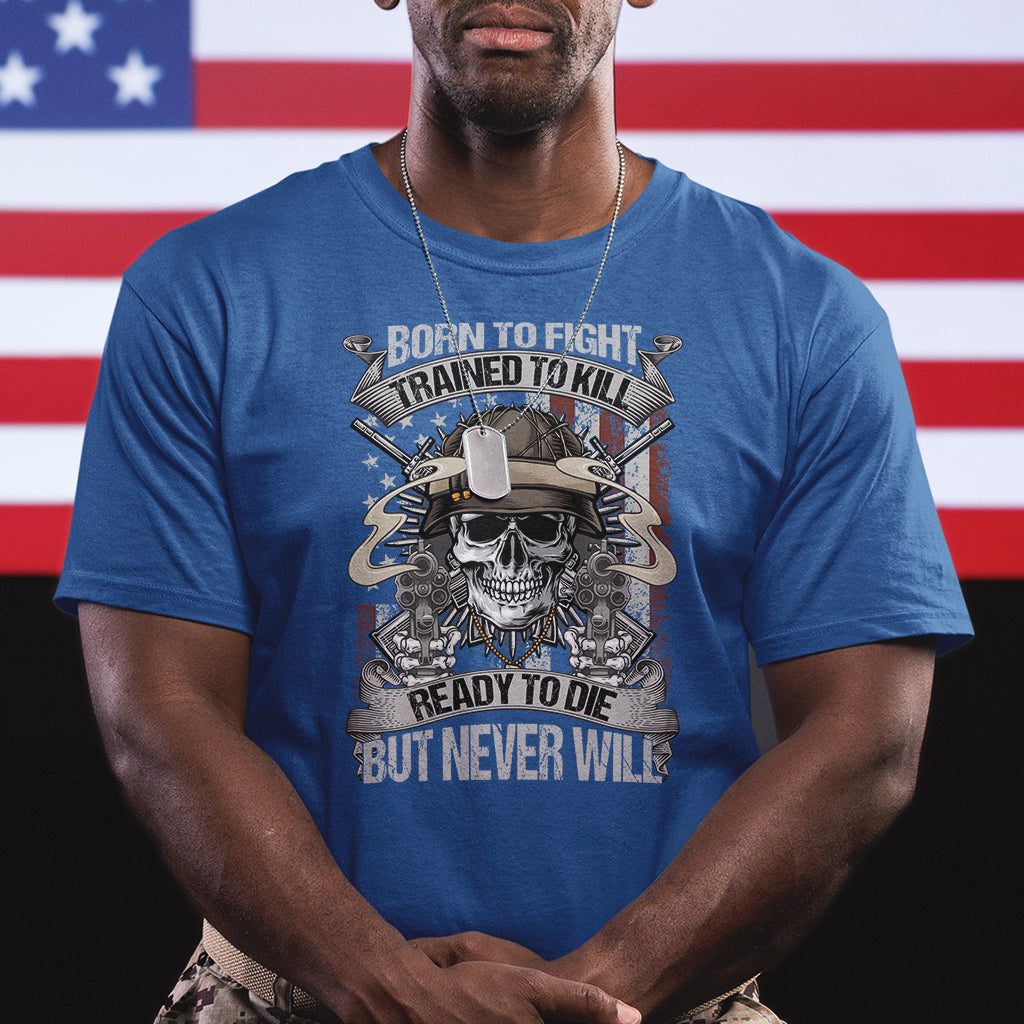american-veteran-t-shirt-born-to-fight-trained-to-kill-ready-to-die-but-never-will