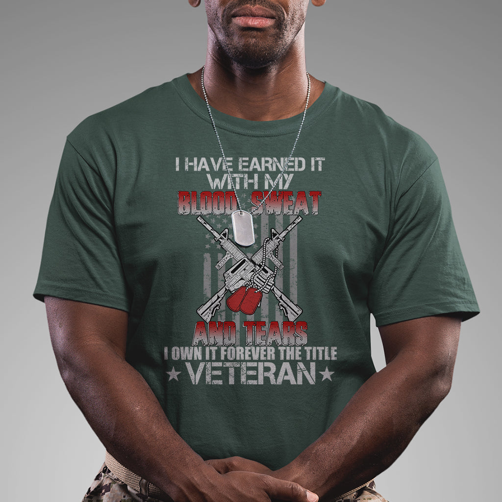 i-have-earned-it-with-my-blood-sweat-and-tears-i-own-it-forever-the-tittle-veteran-t-shirt