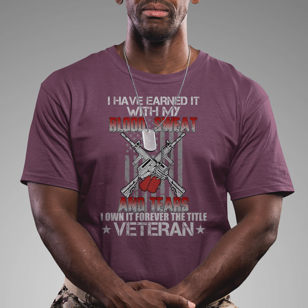 i-have-earned-it-with-my-blood-sweat-and-tears-i-own-it-forever-the-tittle-veteran-t-shirt