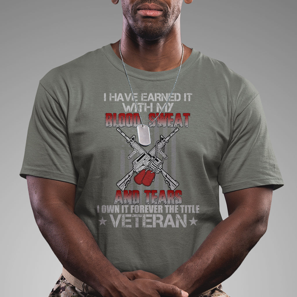 i-have-earned-it-with-my-blood-sweat-and-tears-i-own-it-forever-the-tittle-veteran-t-shirt