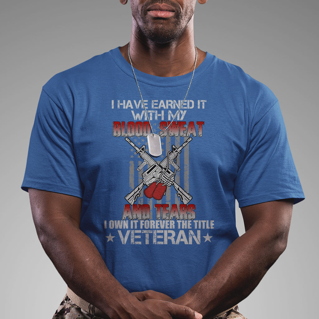 i-have-earned-it-with-my-blood-sweat-and-tears-i-own-it-forever-the-tittle-veteran-t-shirt
