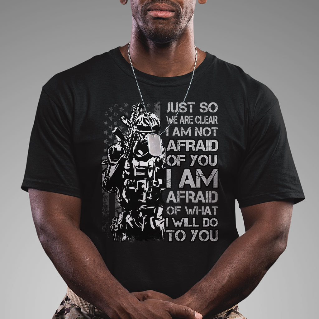 american-patriotic-t-shirt-just-so-we-are-clear-i-am-not-afraid-of-you-i-am-afraid-of-what-i-will-do-to-you