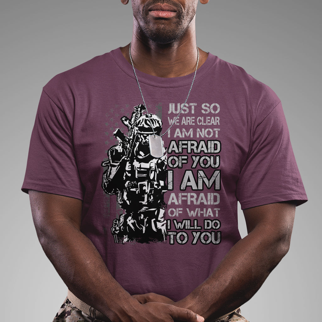 american-patriotic-t-shirt-just-so-we-are-clear-i-am-not-afraid-of-you-i-am-afraid-of-what-i-will-do-to-you