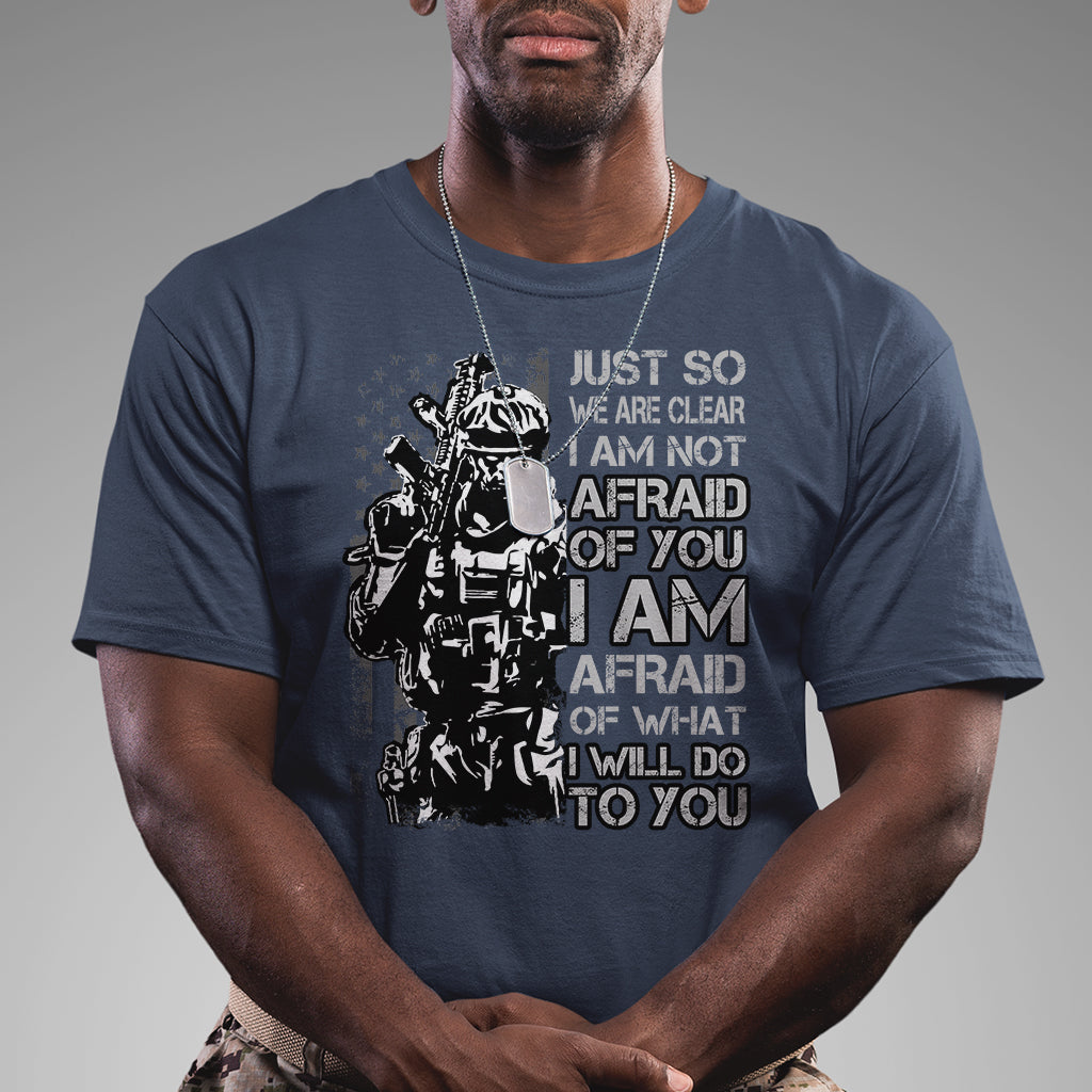 american-patriotic-t-shirt-just-so-we-are-clear-i-am-not-afraid-of-you-i-am-afraid-of-what-i-will-do-to-you