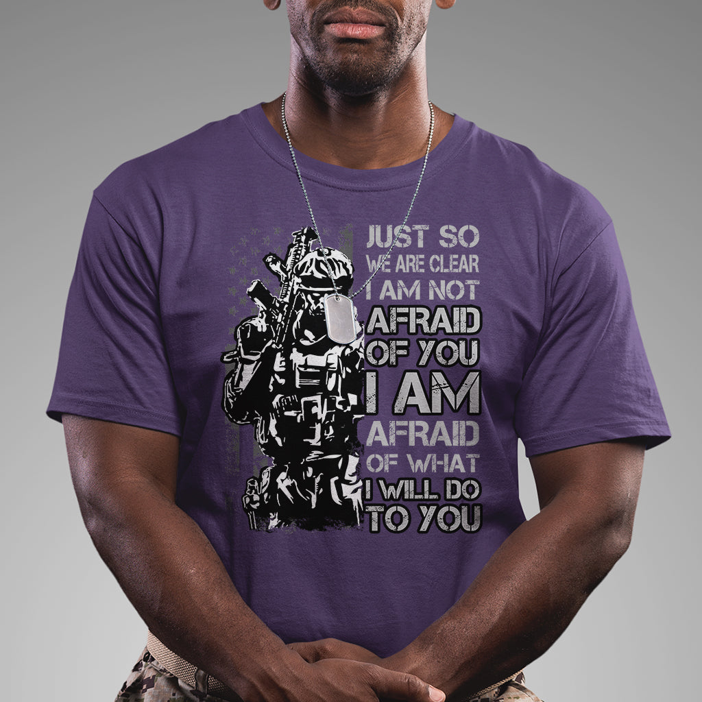 american-patriotic-t-shirt-just-so-we-are-clear-i-am-not-afraid-of-you-i-am-afraid-of-what-i-will-do-to-you