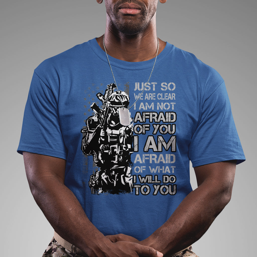 american-patriotic-t-shirt-just-so-we-are-clear-i-am-not-afraid-of-you-i-am-afraid-of-what-i-will-do-to-you