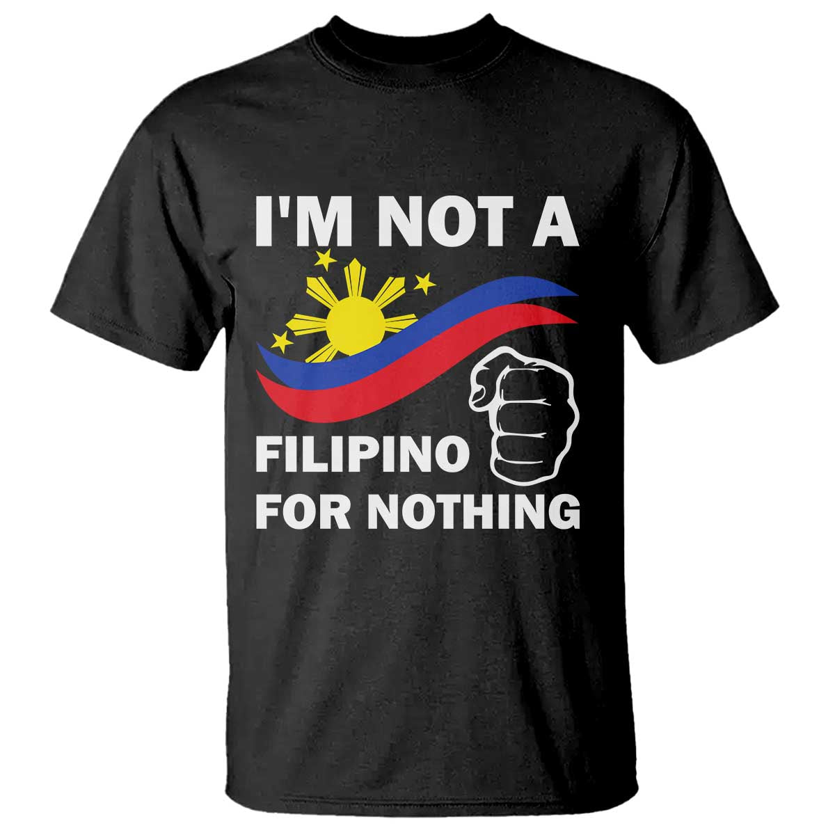 i-am-not-filipino-for-nothing-t-shirt-supporter-philippine-flag