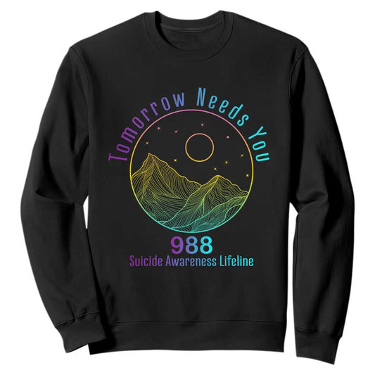 Tomorrow Needs You 988 Sweatshirt Suicide Prevention Support Lifeline
