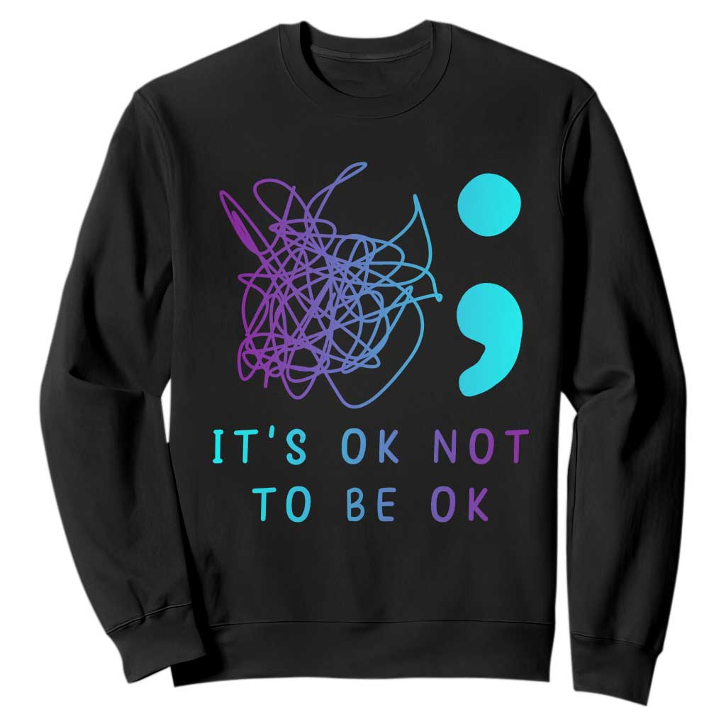 Its Ok To Not Be Ok Sweatshirt Suicide Prevention Support You Matter