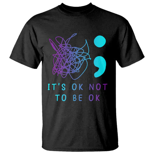 Its Ok To Not Be Ok T Shirt Suicide Prevention Support You Matter