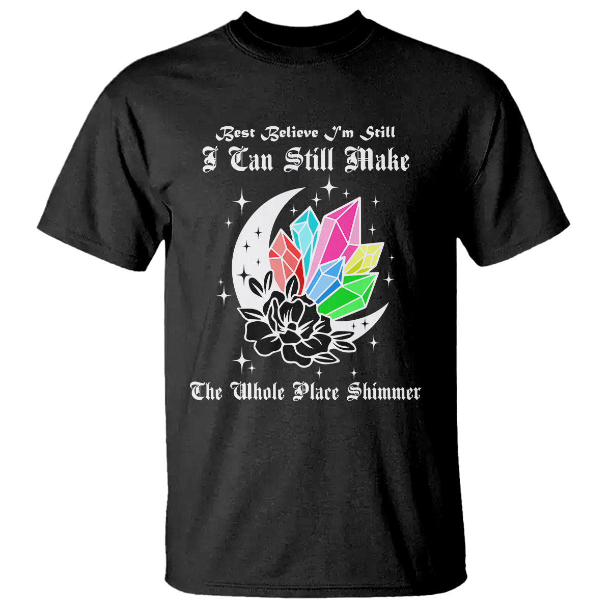 best-believe-im-still-bejeweled-i-can-make-the-whole-place-shimmer-t-shirt