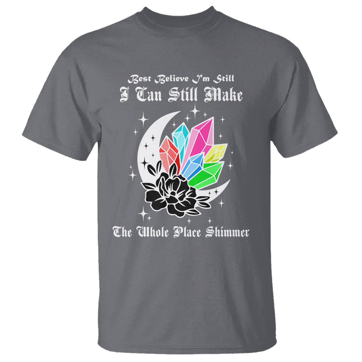 best-believe-im-still-bejeweled-i-can-make-the-whole-place-shimmer-t-shirt