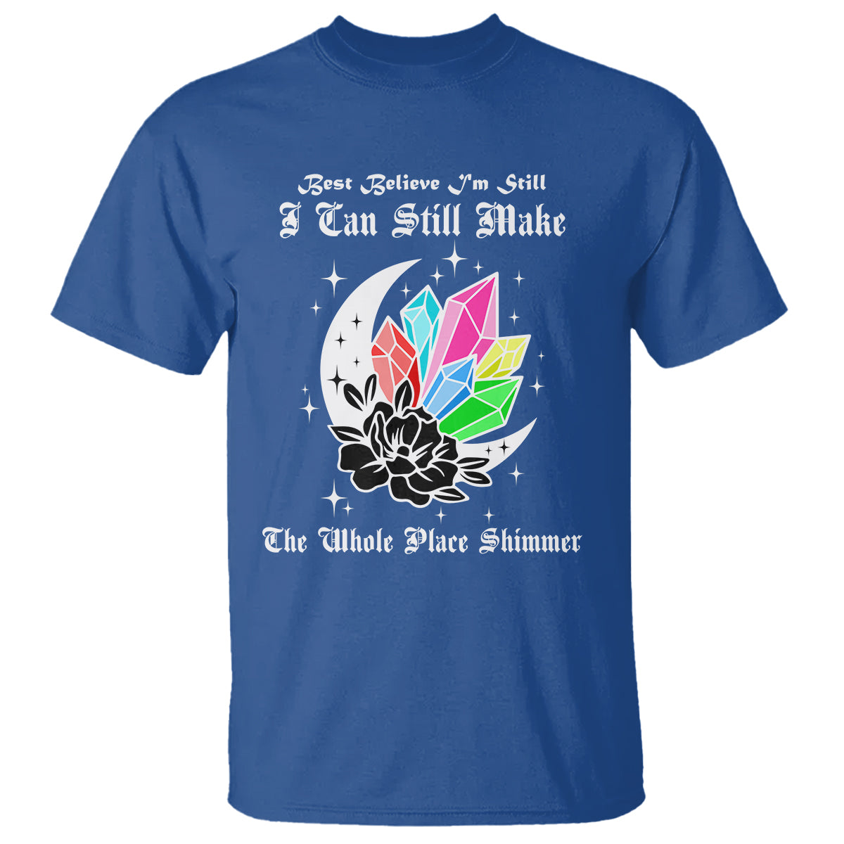 best-believe-im-still-bejeweled-i-can-make-the-whole-place-shimmer-t-shirt