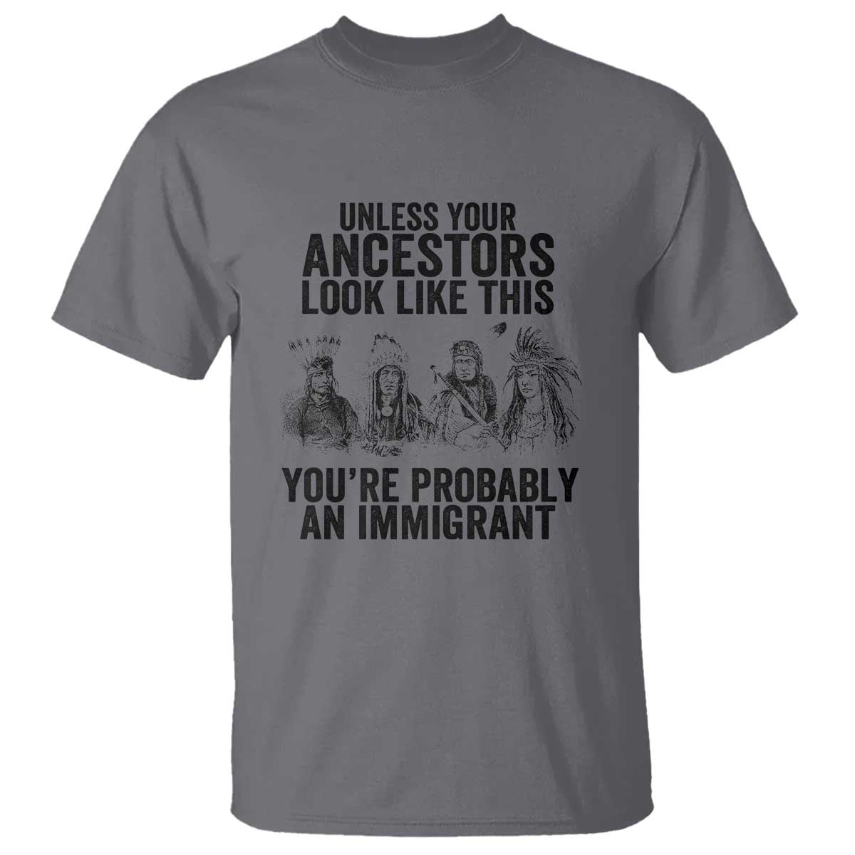 native-american-t-shirt-uncess-your-ancestors-look-like-this-youre-probably-an-immigrant