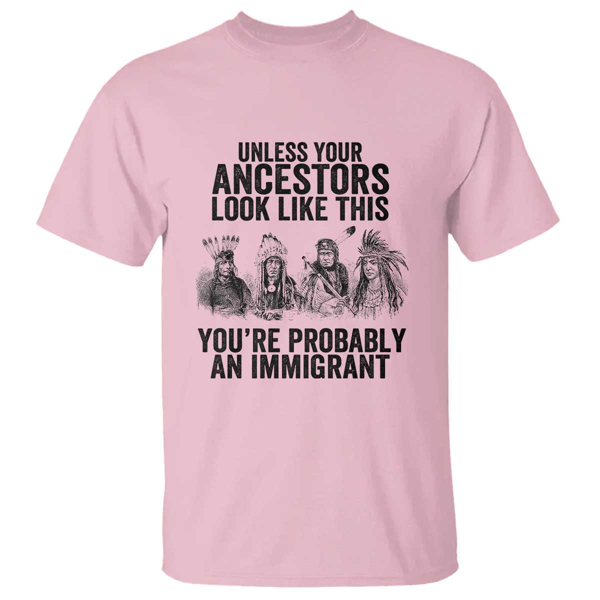 native-american-t-shirt-uncess-your-ancestors-look-like-this-youre-probably-an-immigrant
