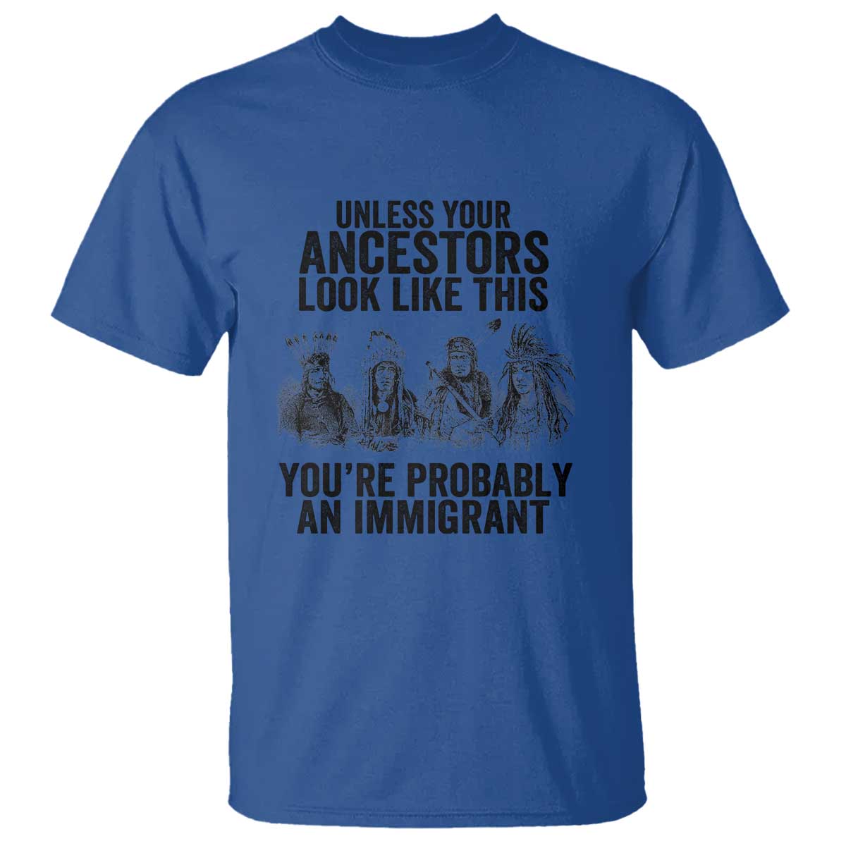 native-american-t-shirt-uncess-your-ancestors-look-like-this-youre-probably-an-immigrant