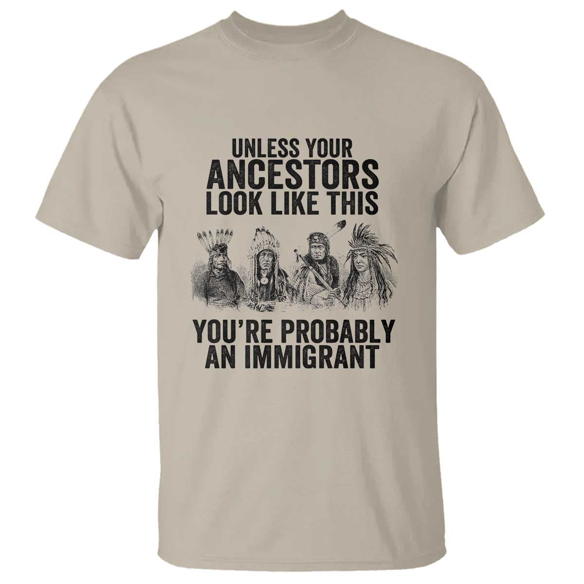 native-american-t-shirt-uncess-your-ancestors-look-like-this-youre-probably-an-immigrant