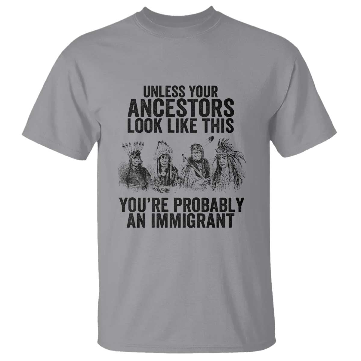 native-american-t-shirt-uncess-your-ancestors-look-like-this-youre-probably-an-immigrant