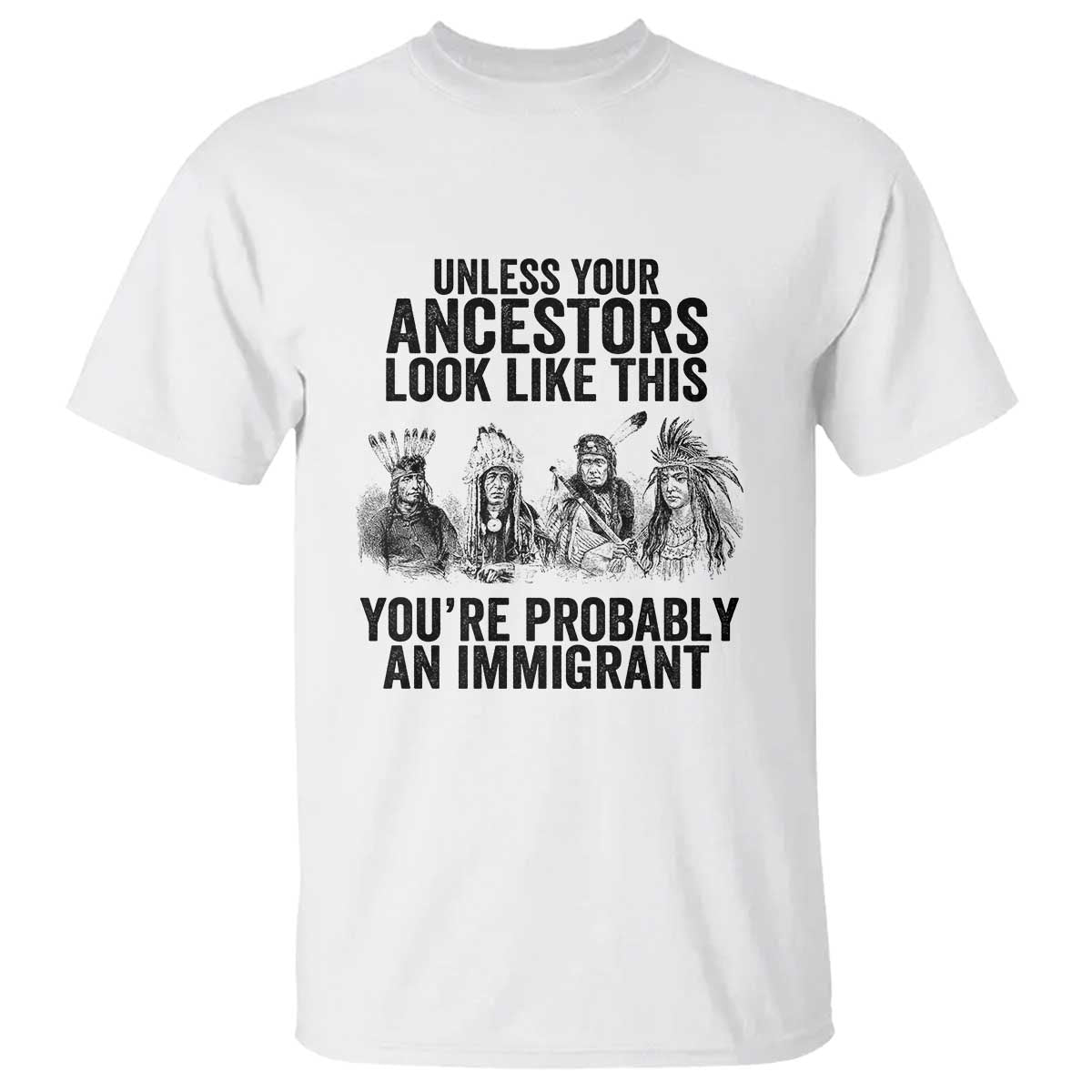 native-american-t-shirt-uncess-your-ancestors-look-like-this-youre-probably-an-immigrant