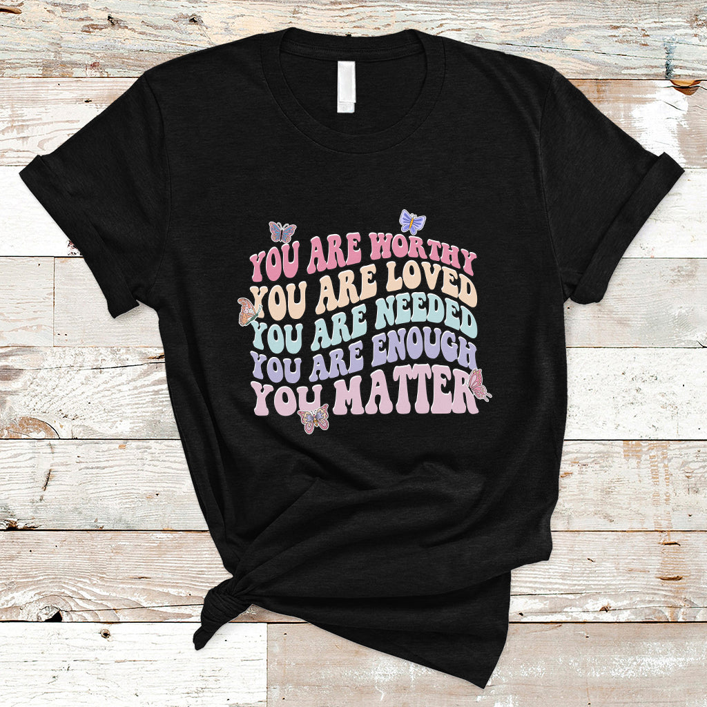 mental-health-matters-t-shirt-you-are-worthy-you-are-loved-you-are-needed-enough-you-matter-inspirational-motivational-mental-health-matters-groovy-ts02