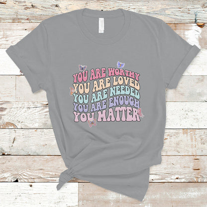 mental-health-matters-t-shirt-you-are-worthy-you-are-loved-you-are-needed-enough-you-matter-inspirational-motivational-mental-health-matters-groovy-ts02
