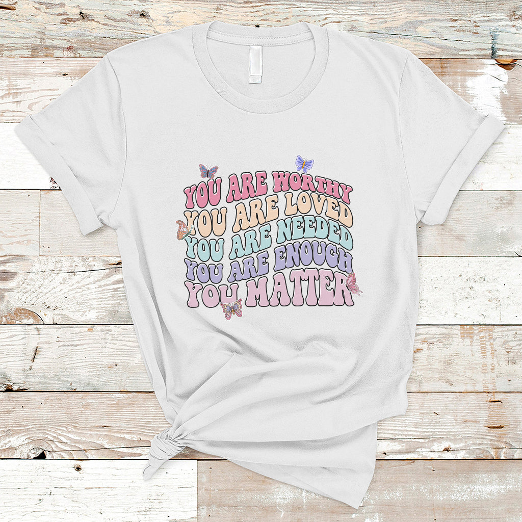 mental-health-matters-t-shirt-you-are-worthy-you-are-loved-you-are-needed-enough-you-matter-inspirational-motivational-mental-health-matters-groovy-ts02