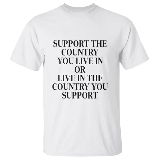 support-the-country-you-live-in-or-live-in-the-country-you-support-t-shirt-patriotic-pride