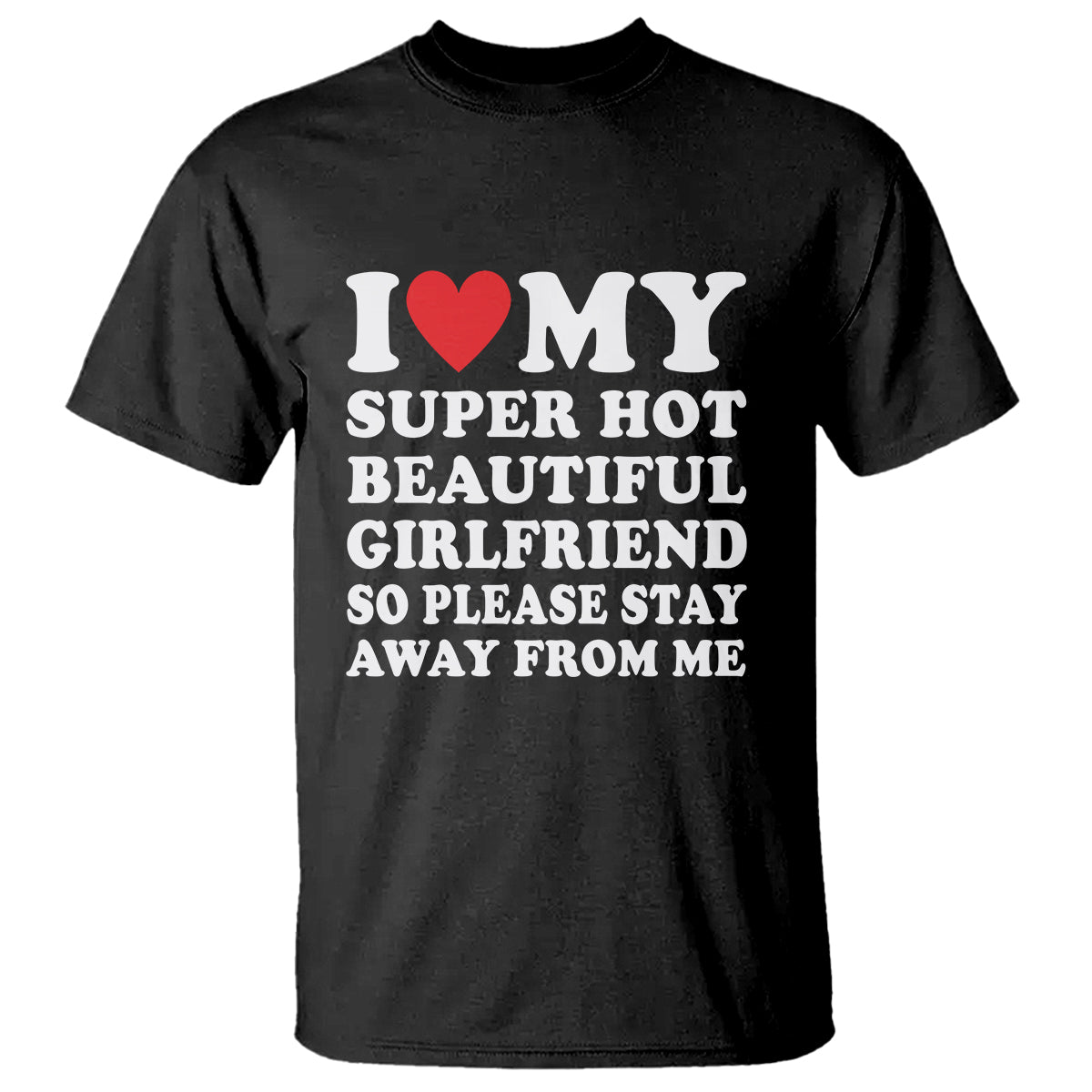 i-love-my-super-hot-beautiful-girlfriend-t-shirt-so-please-stay-away-from-me-funny-boyfriend