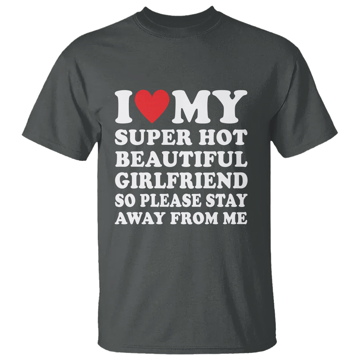 i-love-my-super-hot-beautiful-girlfriend-t-shirt-so-please-stay-away-from-me-funny-boyfriend