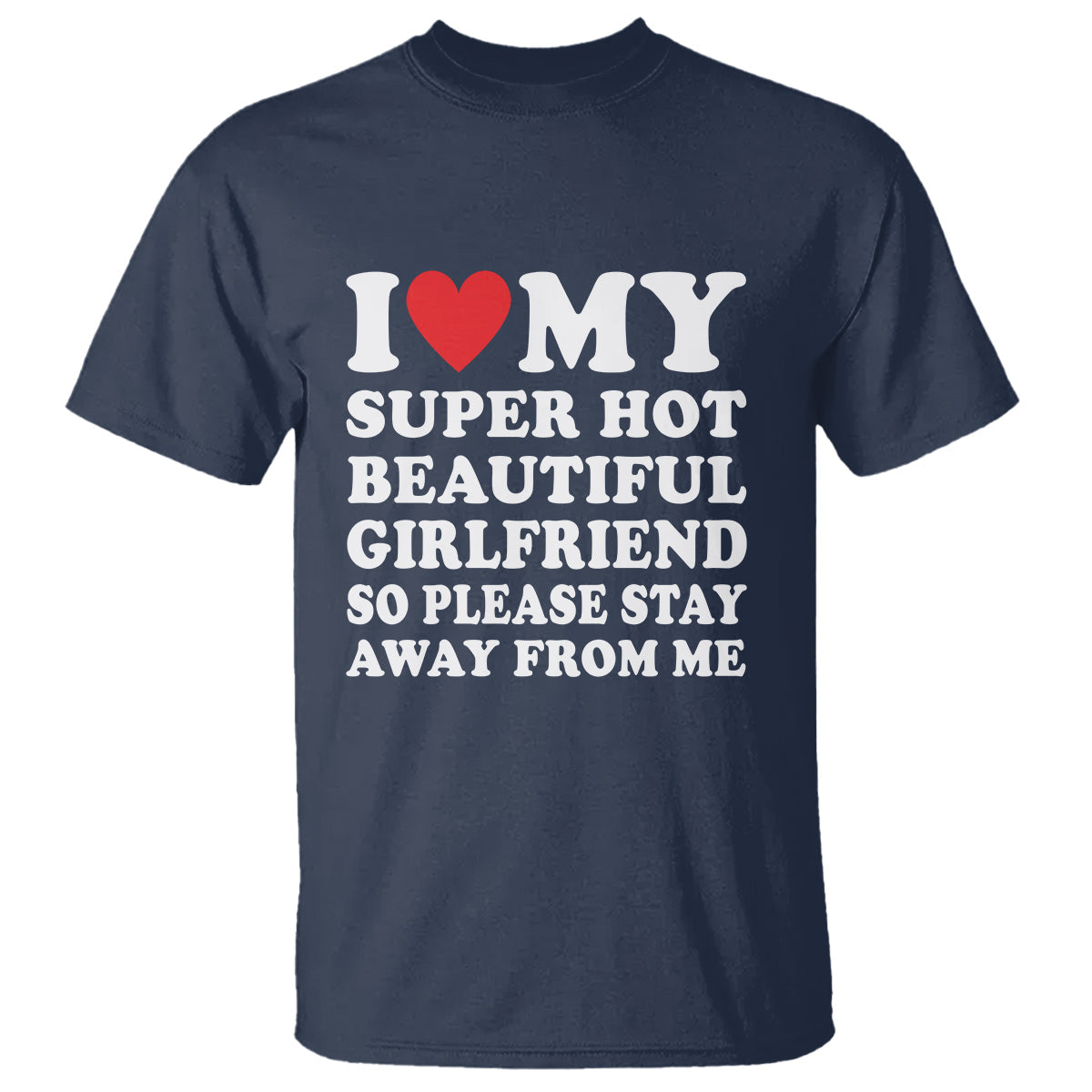 i-love-my-super-hot-beautiful-girlfriend-t-shirt-so-please-stay-away-from-me-funny-boyfriend
