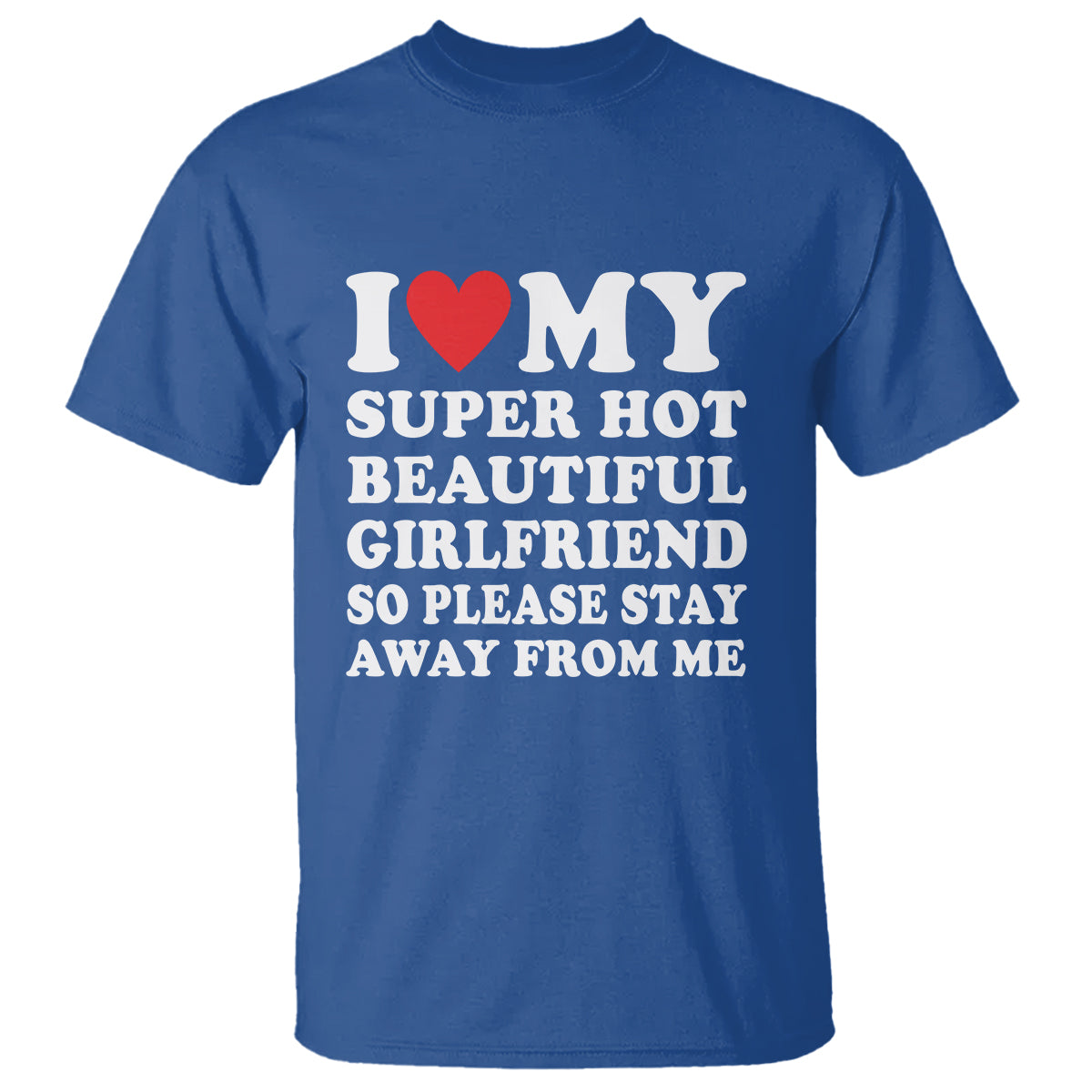 i-love-my-super-hot-beautiful-girlfriend-t-shirt-so-please-stay-away-from-me-funny-boyfriend