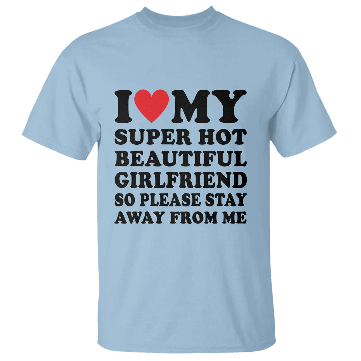 i-love-my-super-hot-beautiful-girlfriend-t-shirt-so-please-stay-away-from-me-funny-boyfriend-1