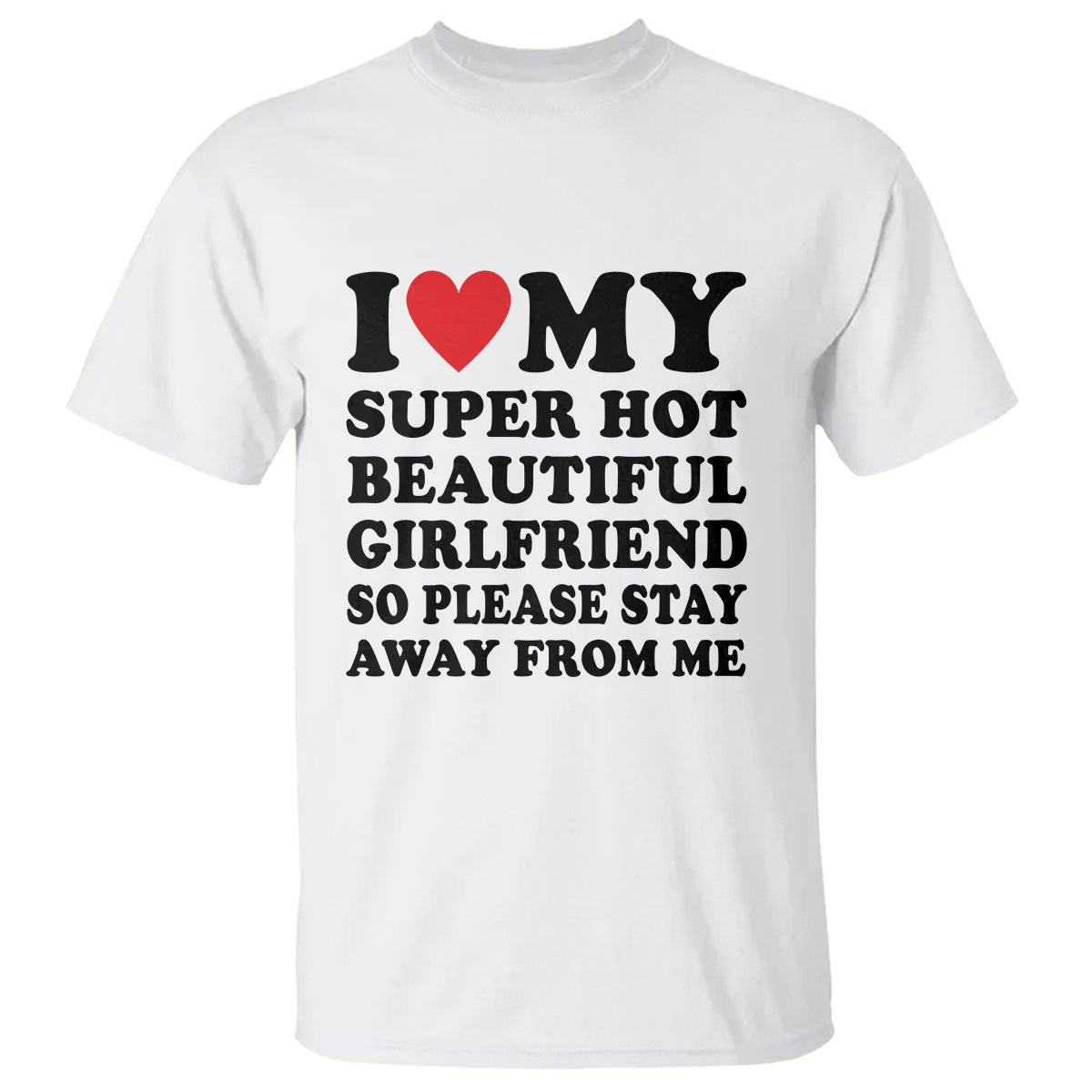 i-love-my-super-hot-beautiful-girlfriend-t-shirt-so-please-stay-away-from-me-funny-boyfriend-1