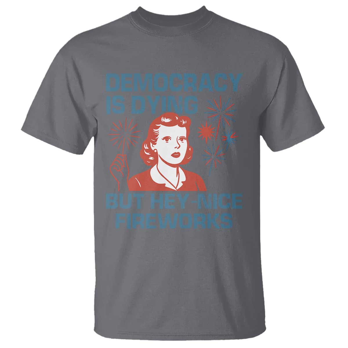 retro-lady-democracy-is-dying-but-hey-nice-fireworks-t-shirt-funny-4th-of-july-political-satire