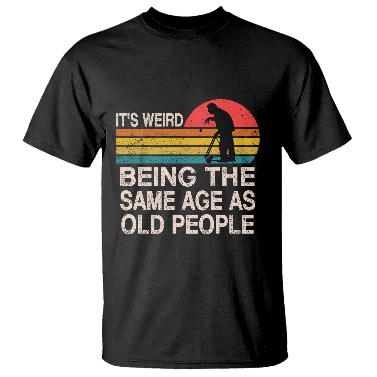 funny-old-people-t-shirt-its-weird-being-the-same-age-as-old-people-retro