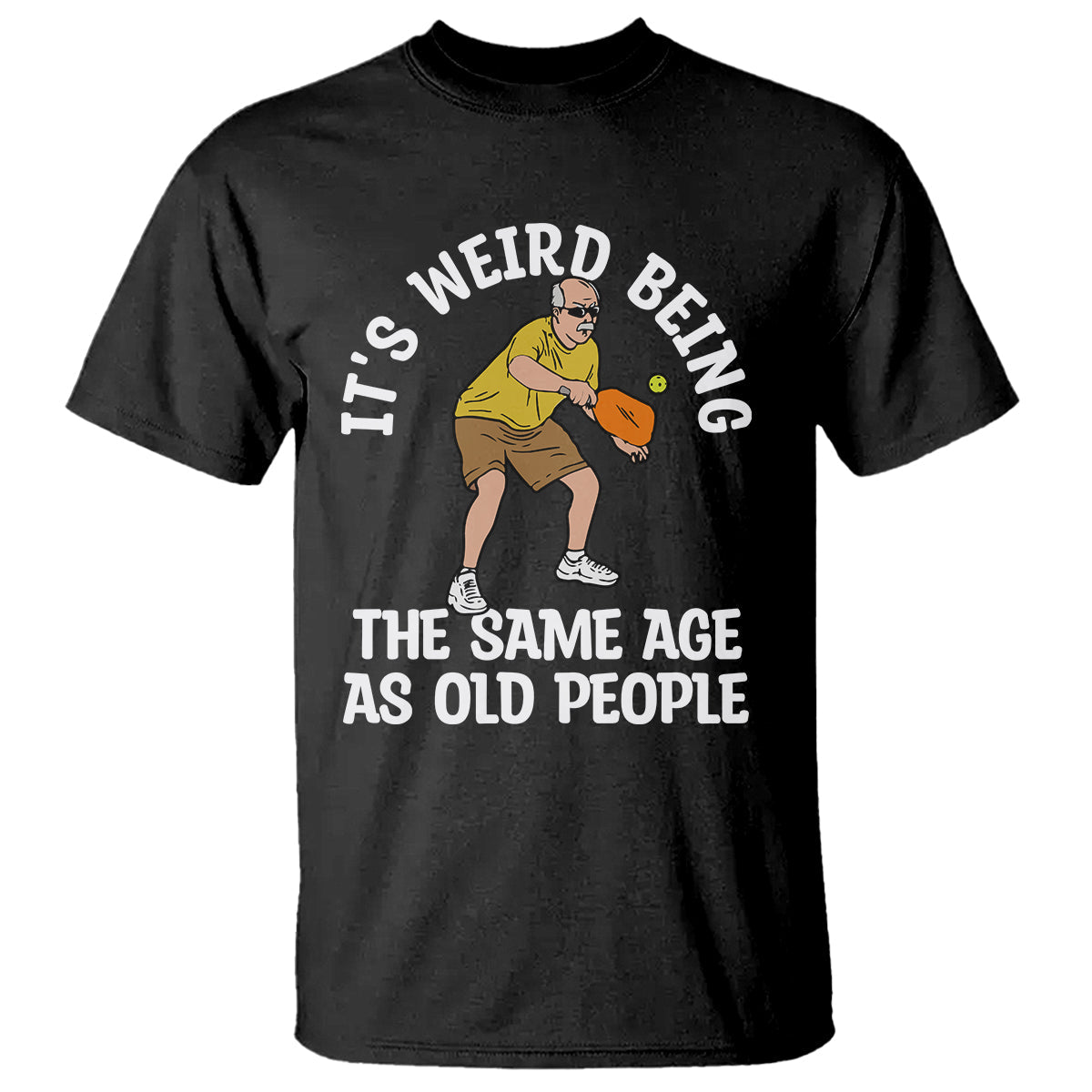 pickleball-old-man-t-shirt-its-weird-being-the-same-age-as-old-people