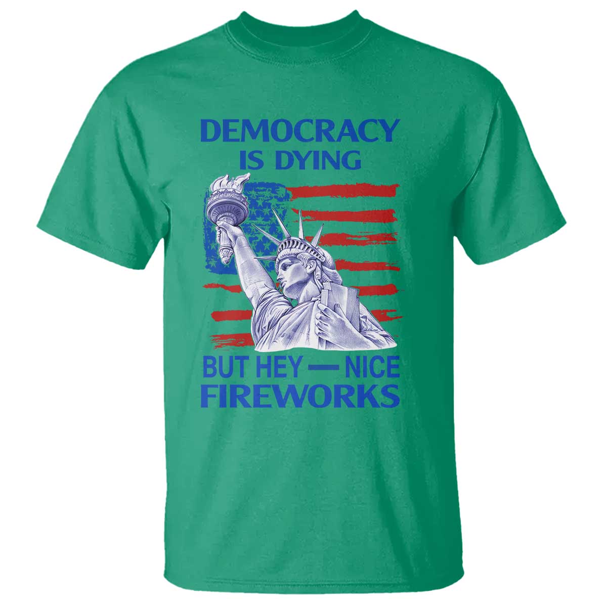 funny-democracy-is-dying-but-hey-nice-fireworks-t-shirt-statue-of-liberty-patriotic-4th-of-july-american-flag
