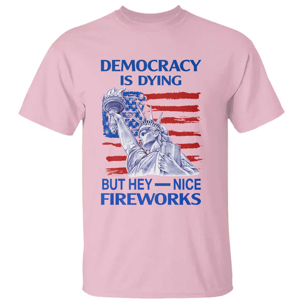 funny-democracy-is-dying-but-hey-nice-fireworks-t-shirt-statue-of-liberty-patriotic-4th-of-july-american-flag
