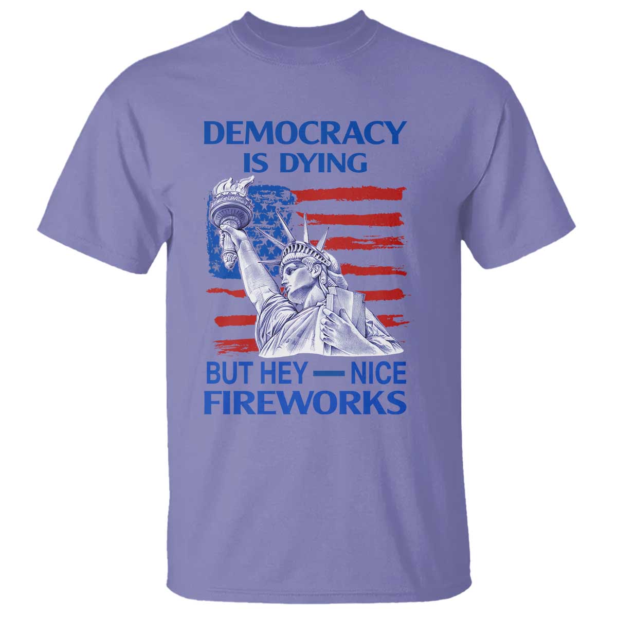 funny-democracy-is-dying-but-hey-nice-fireworks-t-shirt-statue-of-liberty-patriotic-4th-of-july-american-flag