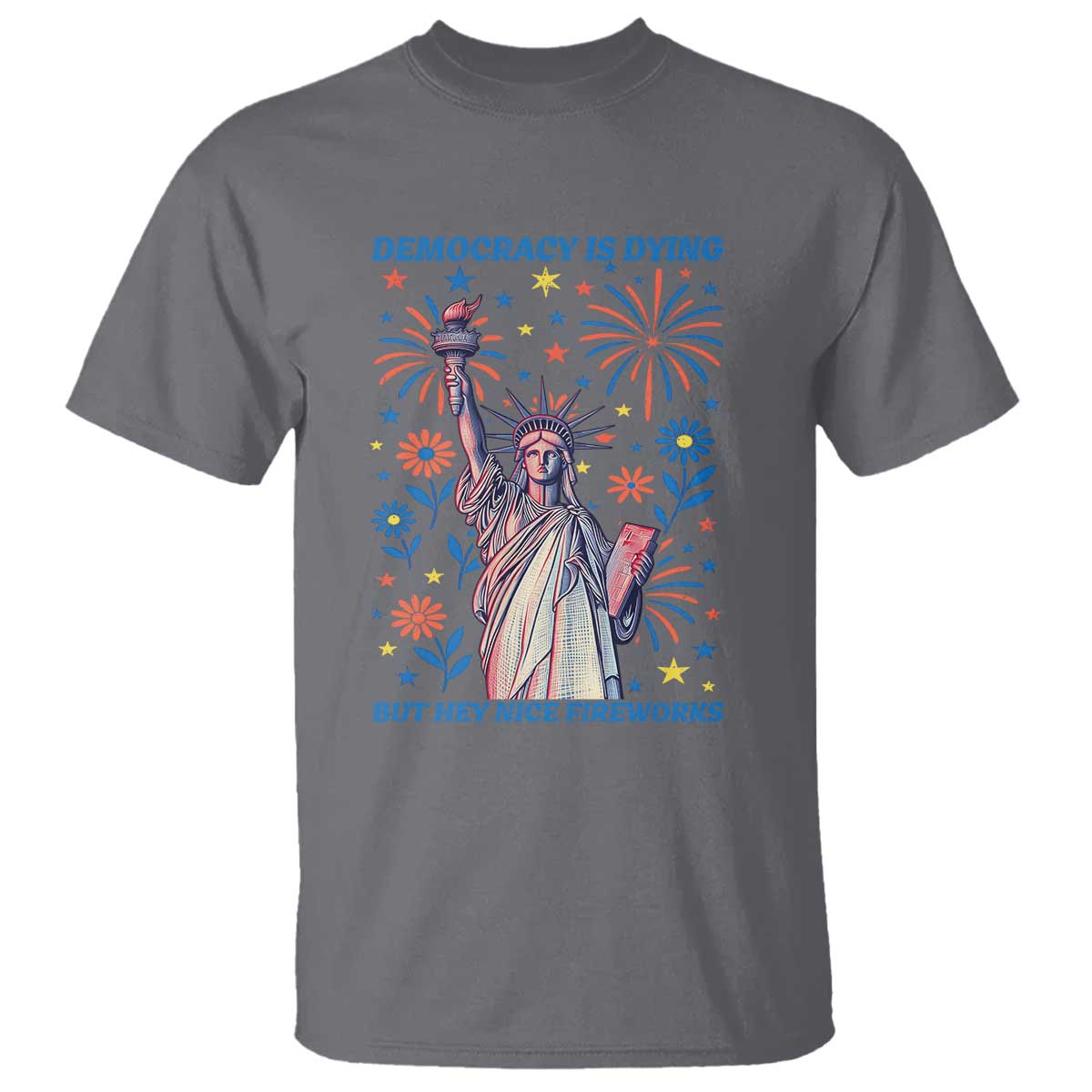 funny-democracy-is-dying-but-hey-nice-fireworks-t-shirt-statue-of-liberty-red-and-white-patriotic-4th-of-july