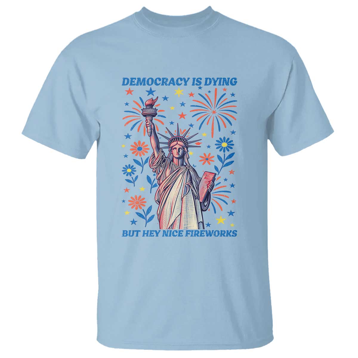 funny-democracy-is-dying-but-hey-nice-fireworks-t-shirt-statue-of-liberty-red-and-white-patriotic-4th-of-july