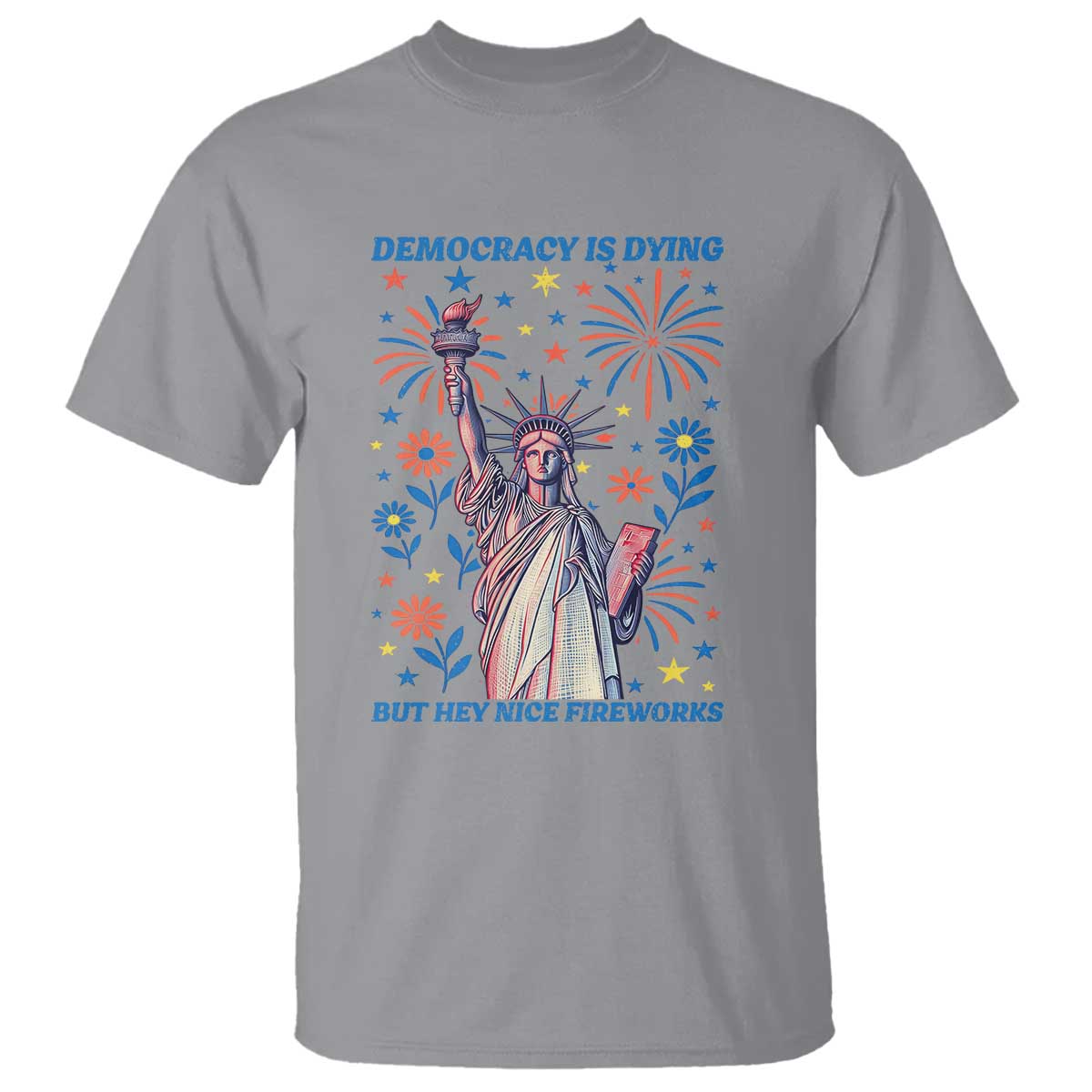 funny-democracy-is-dying-but-hey-nice-fireworks-t-shirt-statue-of-liberty-red-and-white-patriotic-4th-of-july