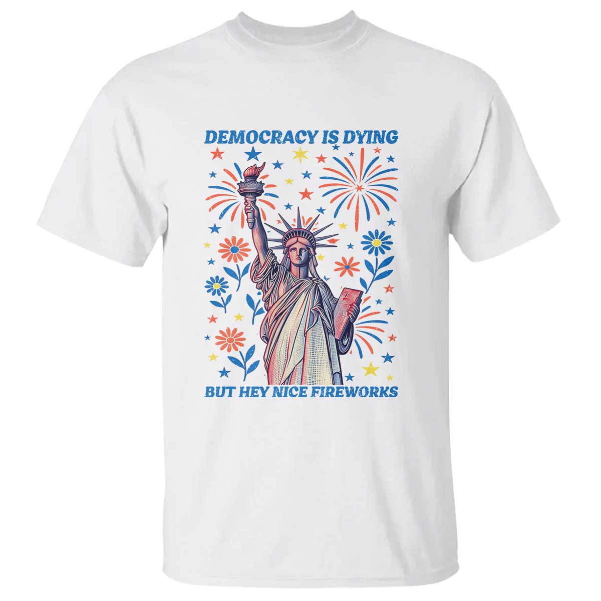 funny-democracy-is-dying-but-hey-nice-fireworks-t-shirt-statue-of-liberty-red-and-white-patriotic-4th-of-july