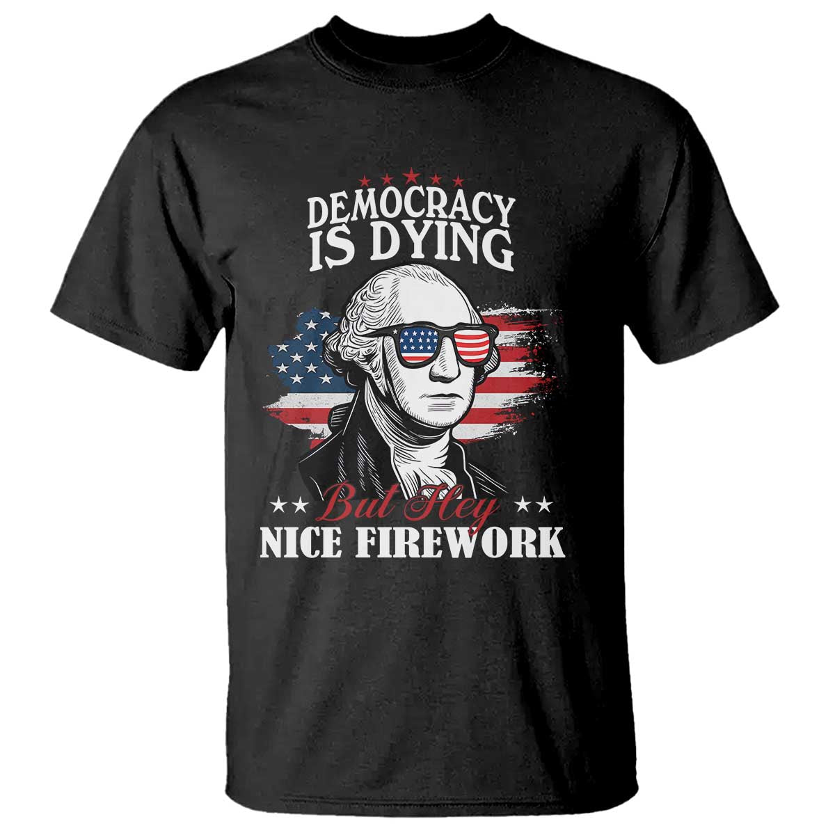 patriotic-george-washington-t-shirt-funny-democracy-is-dying-but-hey-nice-fireworks-4th-of-july-humor