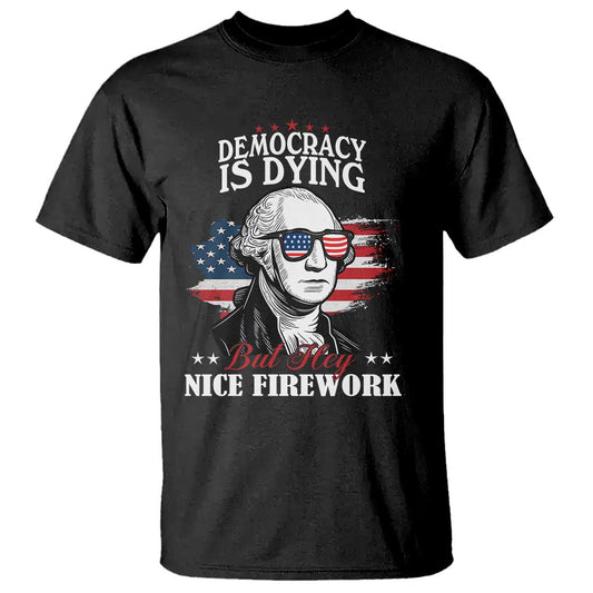 patriotic-george-washington-t-shirt-funny-democracy-is-dying-but-hey-nice-fireworks-4th-of-july-humor