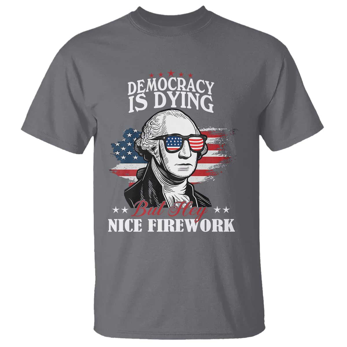 patriotic-george-washington-t-shirt-funny-democracy-is-dying-but-hey-nice-fireworks-4th-of-july-humor