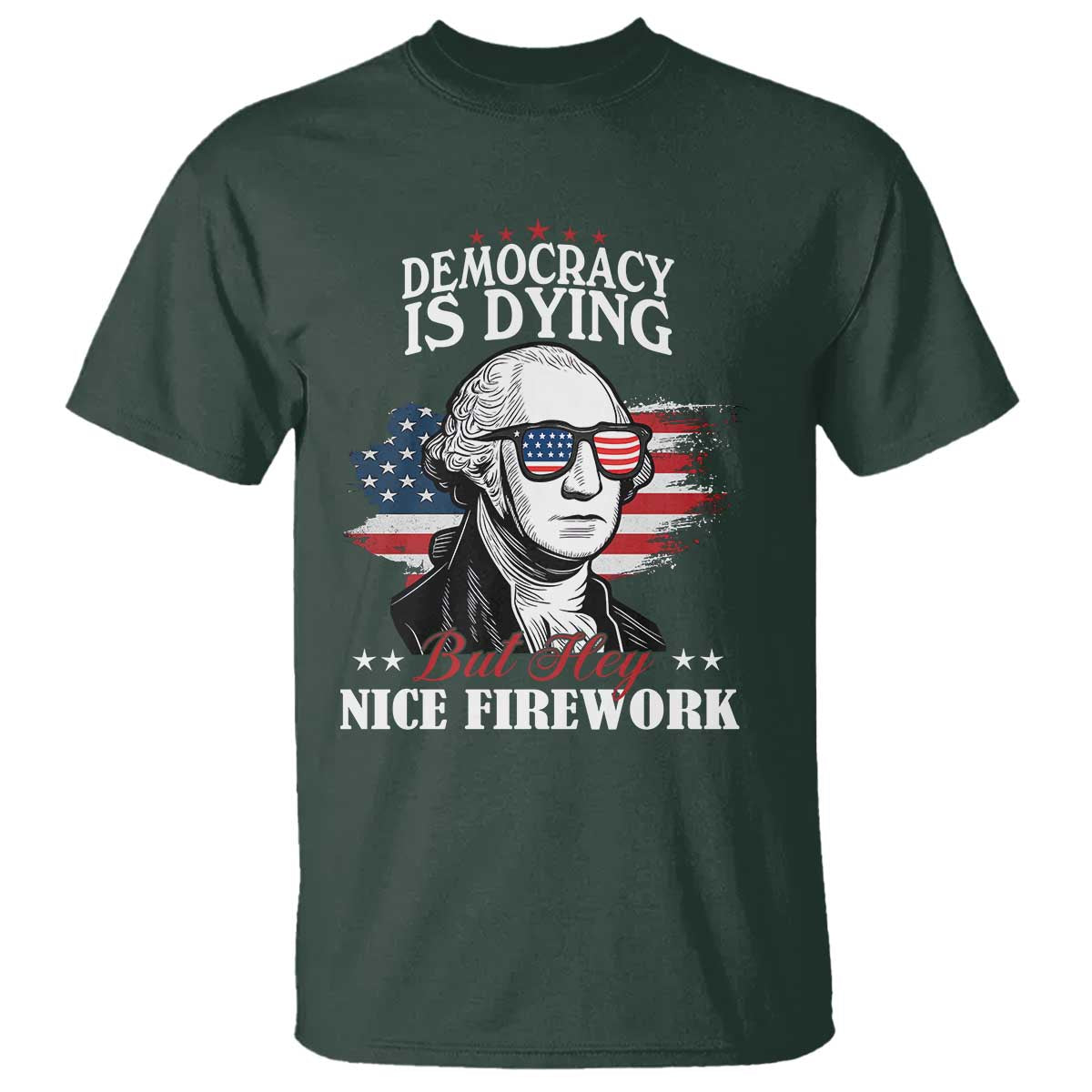 patriotic-george-washington-t-shirt-funny-democracy-is-dying-but-hey-nice-fireworks-4th-of-july-humor