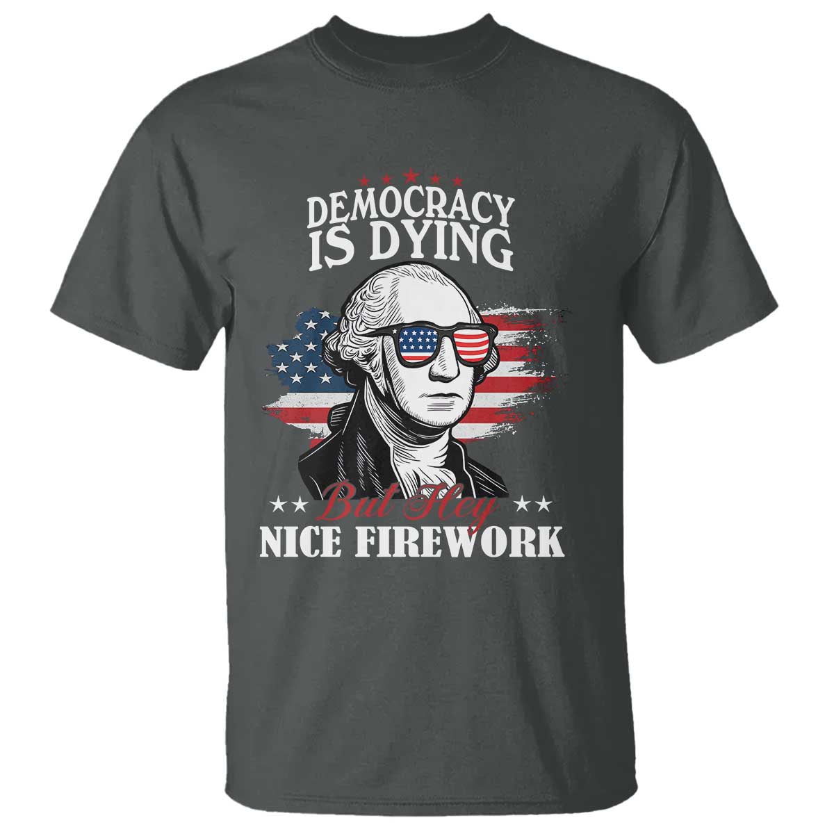 patriotic-george-washington-t-shirt-funny-democracy-is-dying-but-hey-nice-fireworks-4th-of-july-humor