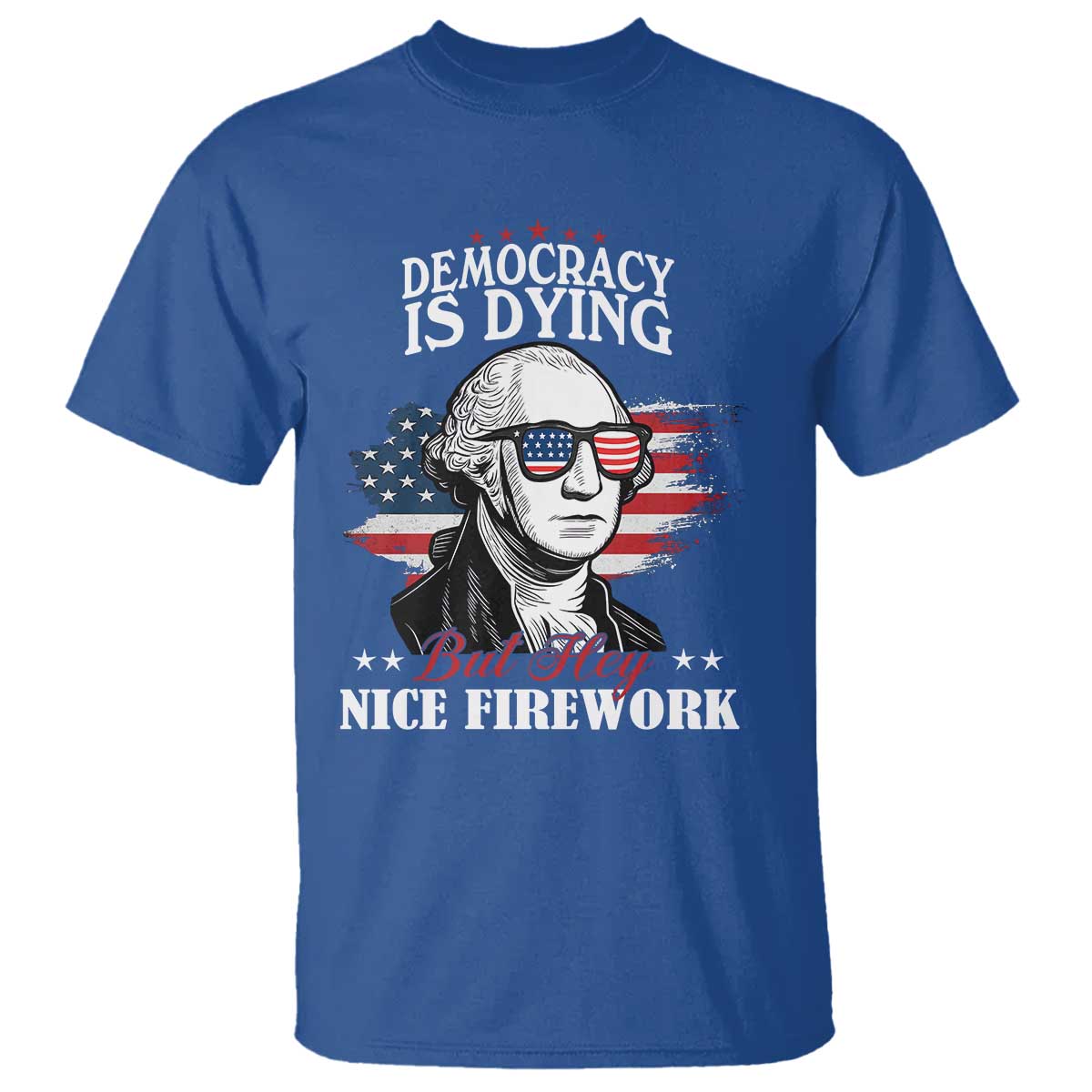 patriotic-george-washington-t-shirt-funny-democracy-is-dying-but-hey-nice-fireworks-4th-of-july-humor