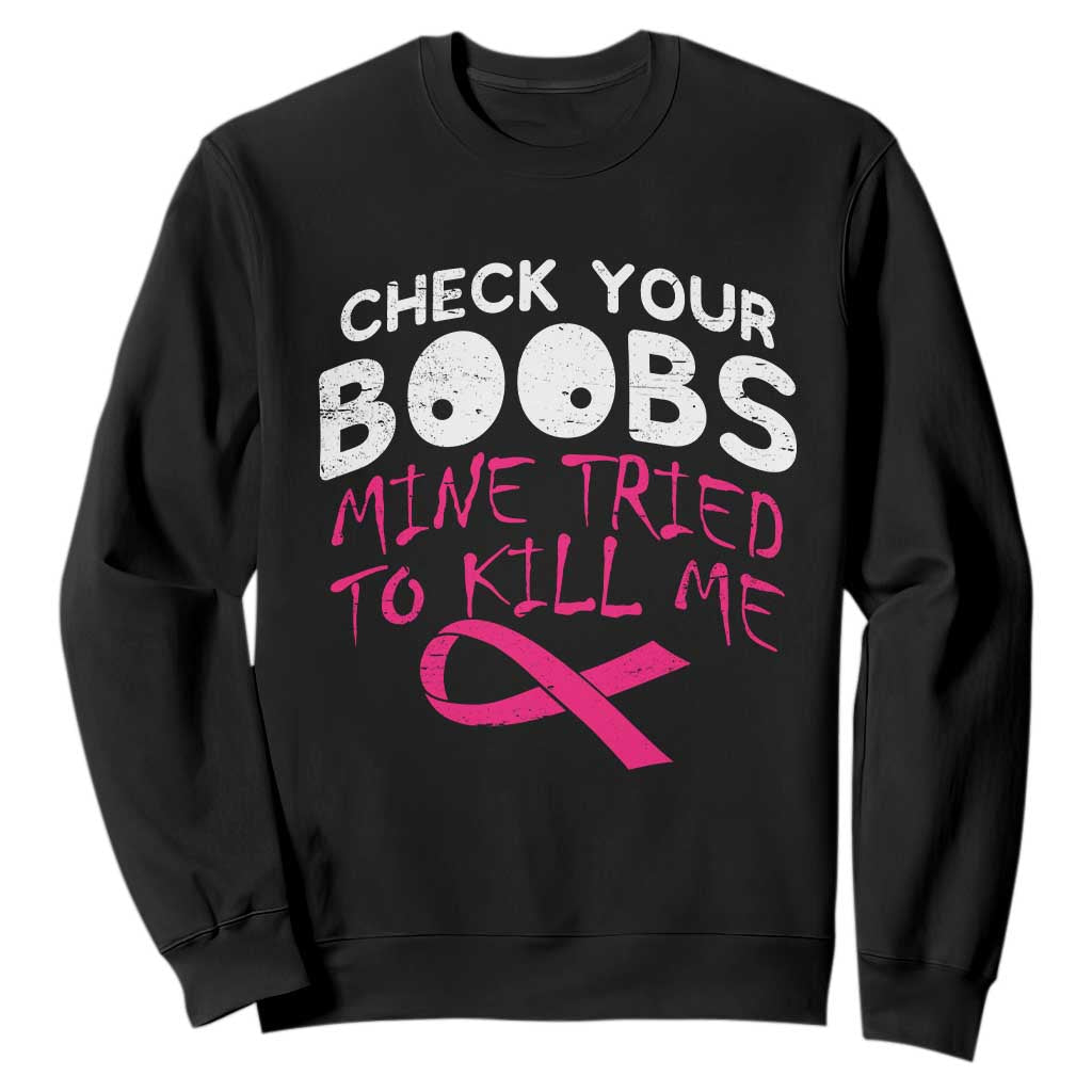 Funny Breast Cancer Warrior Joke Sweatshirt Check Your Boobs Mine Tried To Kill Me